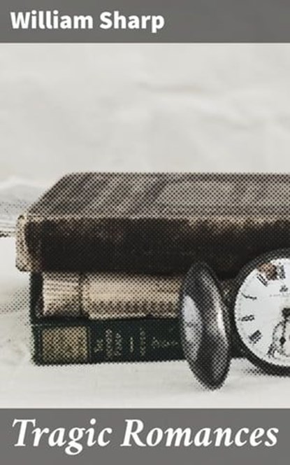 Tragic Romances, William Sharp - Ebook - 4064066200480