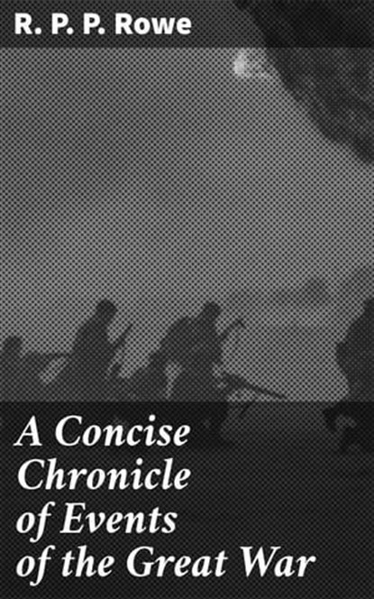 A Concise Chronicle of Events of the Great War, R. P. P. Rowe - Ebook - 4064066202132
