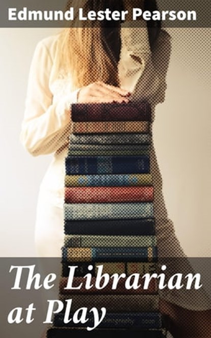 The Librarian at Play, Edmund Lester Pearson - Ebook - 4064066202590