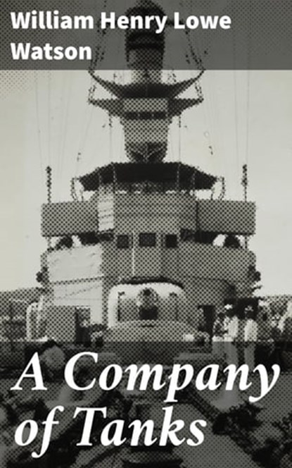 A Company of Tanks, William Henry Lowe Watson - Ebook - 4064066203399