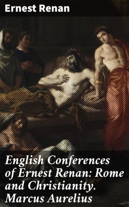 English Conferences of Ernest Renan: Rome and Christianity. Marcus Aurelius, Ernest Renan - Ebook - 4064066204136