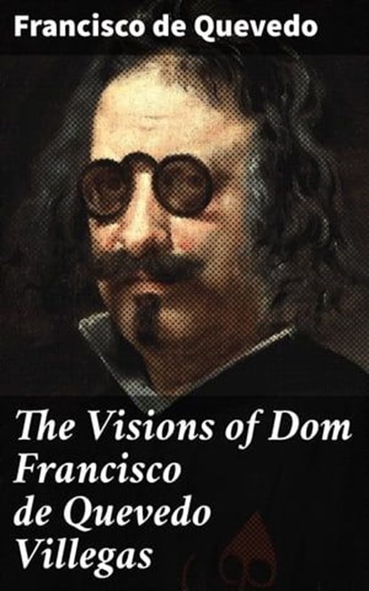 The Visions of Dom Francisco de Quevedo Villegas, Francisco de Quevedo - Ebook - 4064066204464