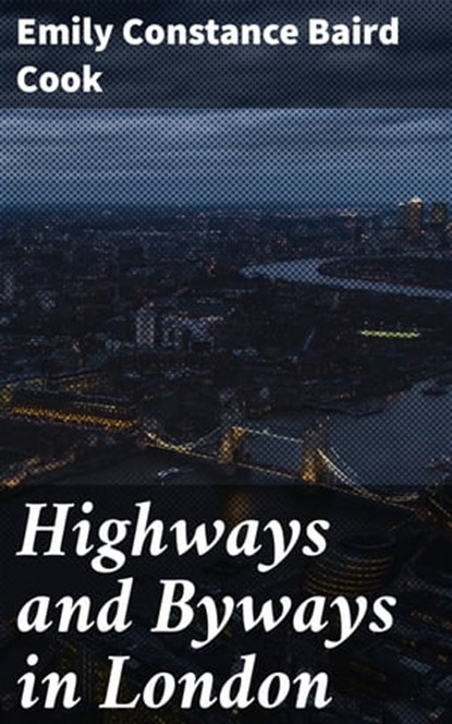 Highways and Byways in London, Emily Constance Baird Cook - Ebook - 4064066205331
