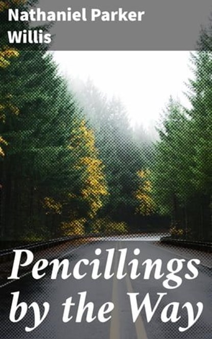Pencillings by the Way, Nathaniel Parker Willis - Ebook - 4064066205669
