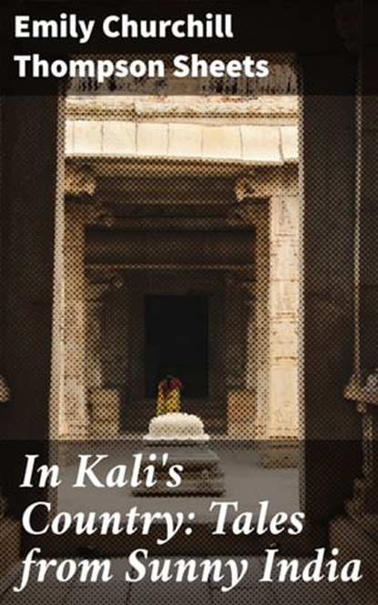 In Kali's Country: Tales from Sunny India, Emily Churchill Thompson Sheets - Ebook - 4064066205829