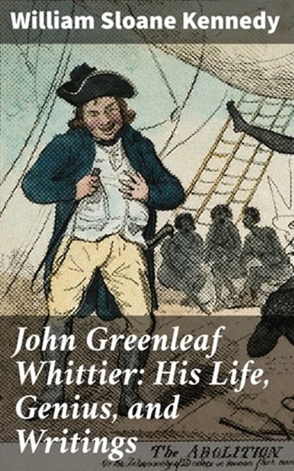 John Greenleaf Whittier: His Life, Genius, and Writings, William Sloane Kennedy ; Morgan Gill - Ebook - 4064066206437