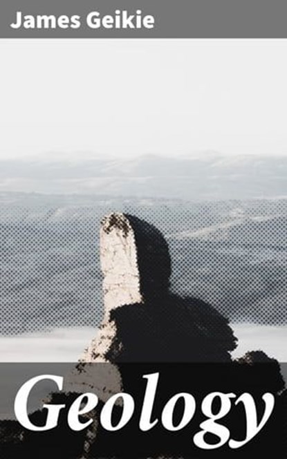 Geology, James Geikie ; Adrian Weaver - Ebook - 4064066207236