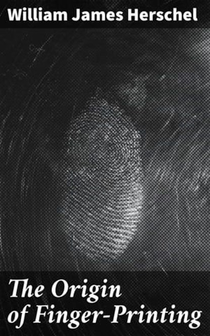 The Origin of Finger-Printing, William James Herschel ; Morgan Gill - Ebook - 4064066207441