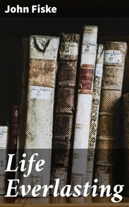 Life Everlasting, John Fiske - Ebook - 4064066207564