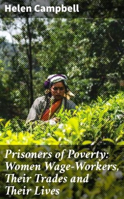 Prisoners of Poverty: Women Wage-Workers, Their Trades and Their Lives, Helen Campbell ; Dean Dawson - Ebook - 4064066207793