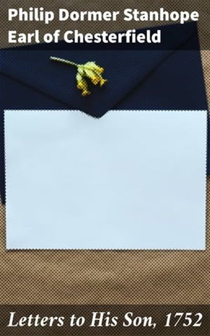 Letters to His Son, 1752, Philip Dormer Stanhope Earl of Chesterfield ; Liam Hightower - Ebook - 4064066208004