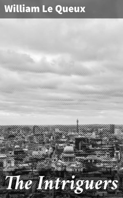 The Intriguers, William Le Queux - Ebook - 4064066208295