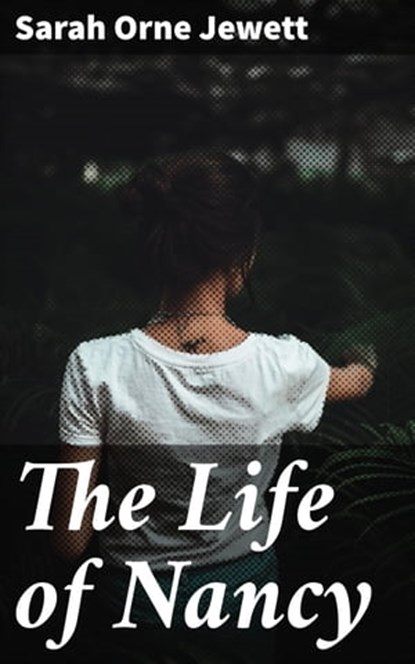 The Life of Nancy, Sarah Orne Jewett - Ebook - 4064066208752