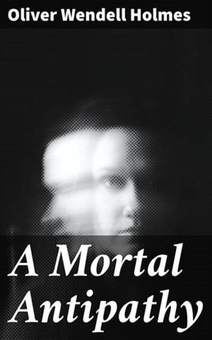 A Mortal Antipathy, Oliver Wendell Holmes - Ebook - 4064066210243