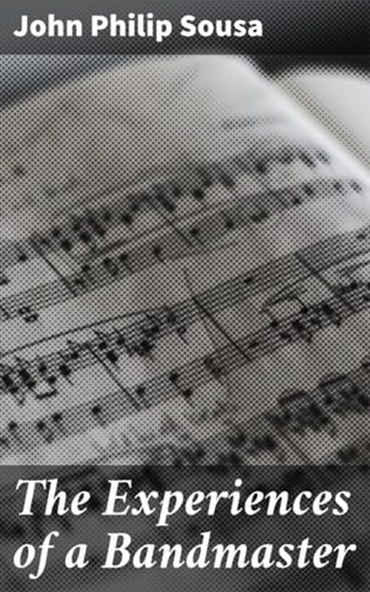 The Experiences of a Bandmaster, John Philip Sousa - Ebook - 4064066210564