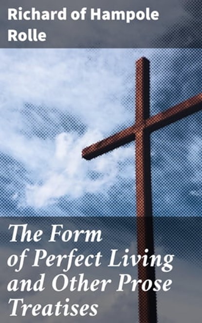 The Form of Perfect Living and Other Prose Treatises, Richard of Hampole Rolle ; Collin Booth - Ebook - 4064066210588