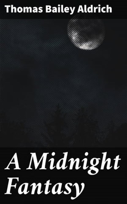 A Midnight Fantasy, Thomas Bailey Aldrich - Ebook - 4064066211318