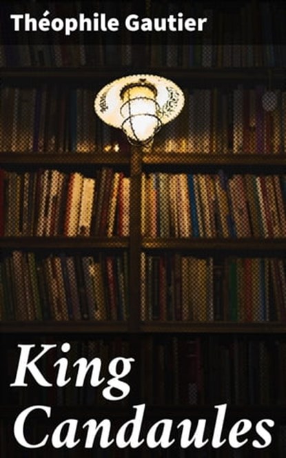King Candaules, Théophile Gautier - Ebook - 4064066211431
