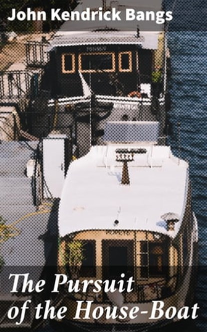 The Pursuit of the House-Boat, John Kendrick Bangs - Ebook - 4064066212506