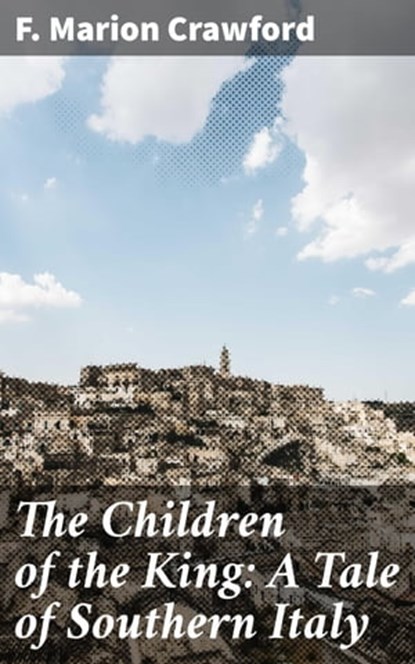 The Children of the King: A Tale of Southern Italy, F. Marion Crawford - Ebook - 4064066212643