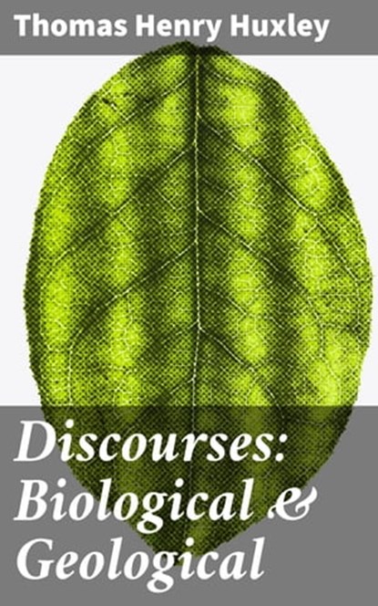 Discourses: Biological & Geological, Thomas Henry Huxley - Ebook - 4064066213282
