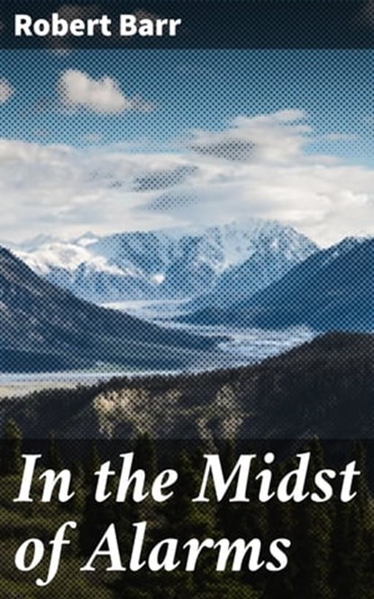 In the Midst of Alarms, Robert Barr - Ebook - 4064066213534