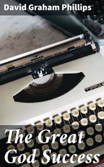 The Great God Success, David Graham Phillips - Ebook - 4064066213824