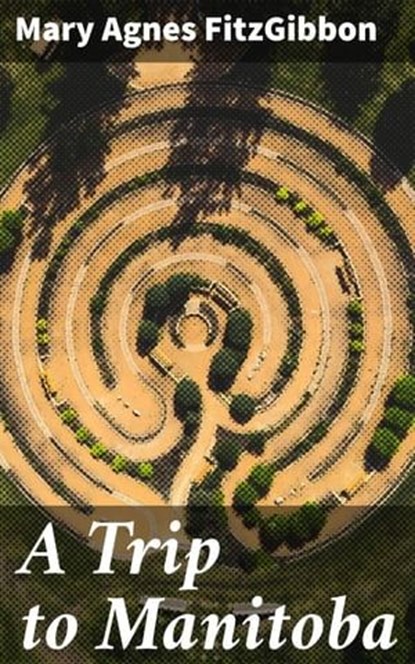 A Trip to Manitoba, Mary Agnes FitzGibbon - Ebook - 4064066214029