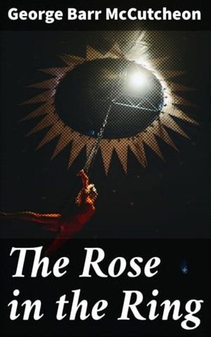 The Rose in the Ring, George Barr McCutcheon - Ebook - 4064066214340