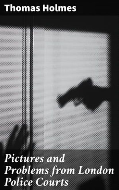 Pictures and Problems from London Police Courts, Thomas Holmes ; Danielle Walsh - Ebook - 4064066215125