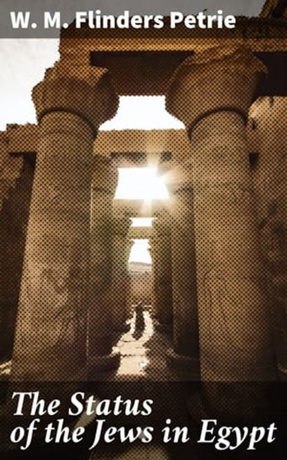 The Status of the Jews in Egypt, W. M. Flinders Petrie - Ebook - 4064066215231