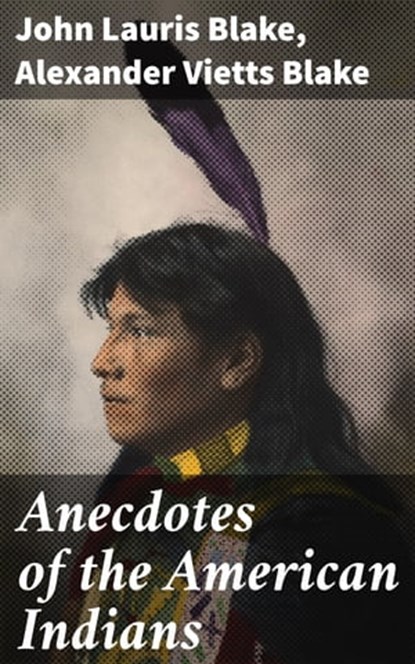 Anecdotes of the American Indians, John Lauris Blake ; Alexander Vietts Blake - Ebook - 4064066215668