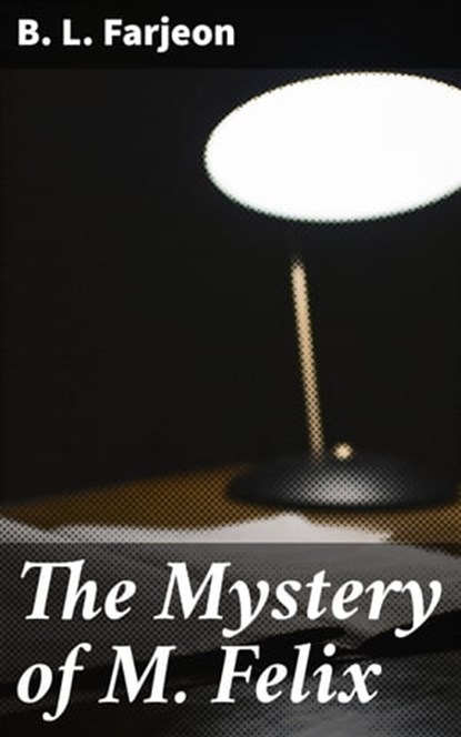 The Mystery of M. Felix, B. L. Farjeon - Ebook - 4064066215958