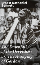 The Downfall of the Dervishes; or, The Avenging of Gordon - Ernest Nathaniel Bennett ; Scott Berry - 4064066216405