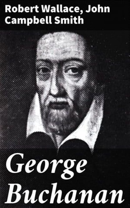 George Buchanan, Robert Wallace ; John Campbell Smith - Ebook - 4064066217853