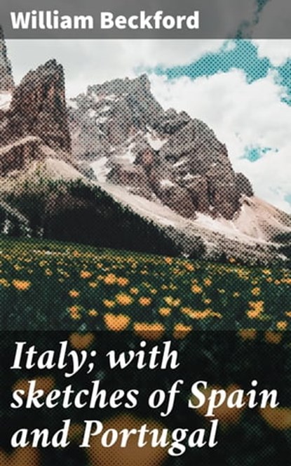 Italy; with sketches of Spain and Portugal, William Beckford - Ebook - 4064066219093