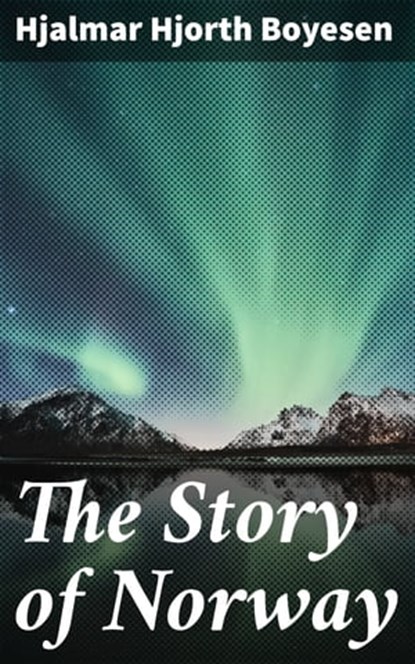 The Story of Norway, Hjalmar Hjorth Boyesen ; Autumn Ainsworth - Ebook - 4064066221485