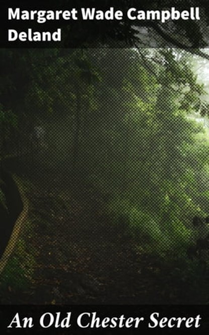 An Old Chester Secret, Margaret Wade Campbell Deland - Ebook - 4064066222666