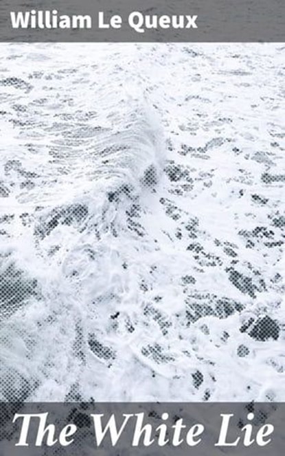 The White Lie, William Le Queux - Ebook - 4064066223403