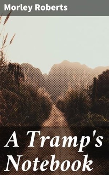 A Tramp's Notebook, Morley Roberts - Ebook - 4064066224530