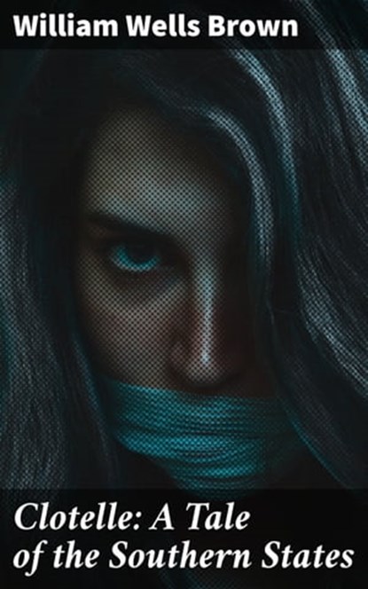 Clotelle: A Tale of the Southern States, William Wells Brown ; Keaton Dalesworth - Ebook - 4064066225650