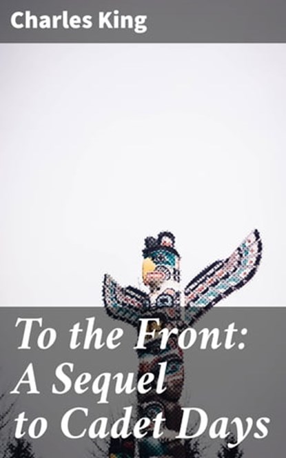 To the Front: A Sequel to Cadet Days, Charles King - Ebook - 4064066225957