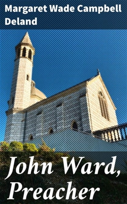 John Ward, Preacher, Margaret Wade Campbell Deland - Ebook - 4064066226527