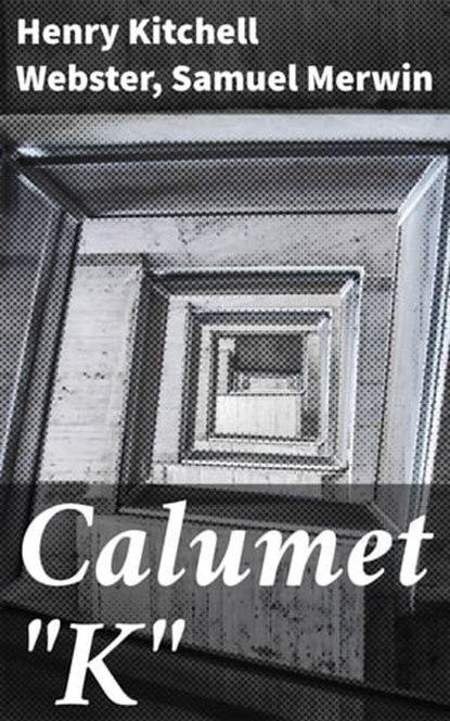 Calumet "K", Henry Kitchell Webster ; Samuel Merwin - Ebook - 4064066226732