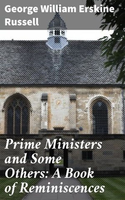Prime Ministers and Some Others: A Book of Reminiscences, George William Erskine Russell - Ebook - 4064066227340