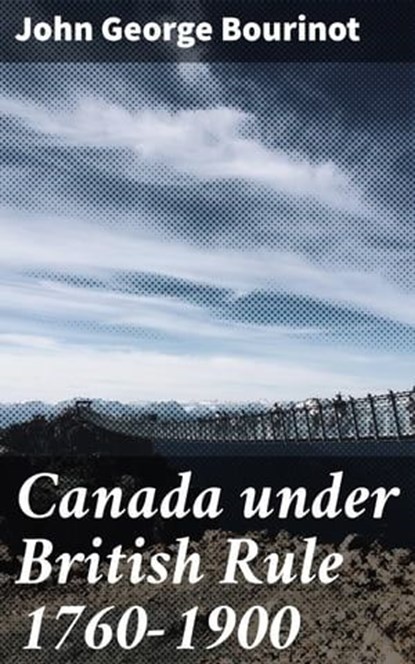 Canada under British Rule 1760-1900, John George Bourinot ; Caleb Donovan - Ebook - 4064066228705