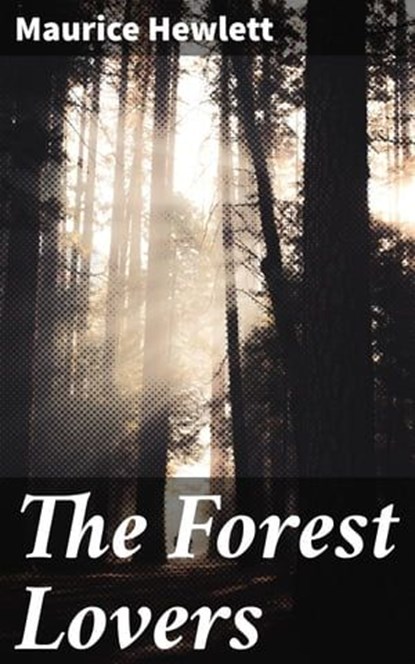 The Forest Lovers, Maurice Hewlett - Ebook - 4064066229634