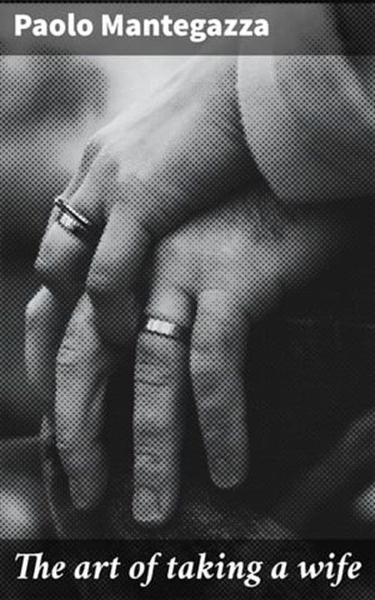 The art of taking a wife, Paolo Mantegazza - Ebook - 4064066231569