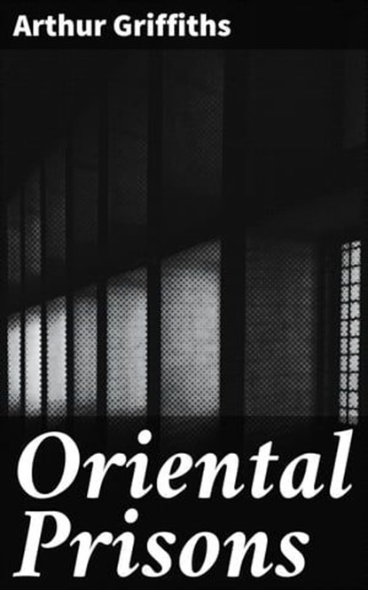 Oriental Prisons, Arthur Griffiths - Ebook - 4064066232498