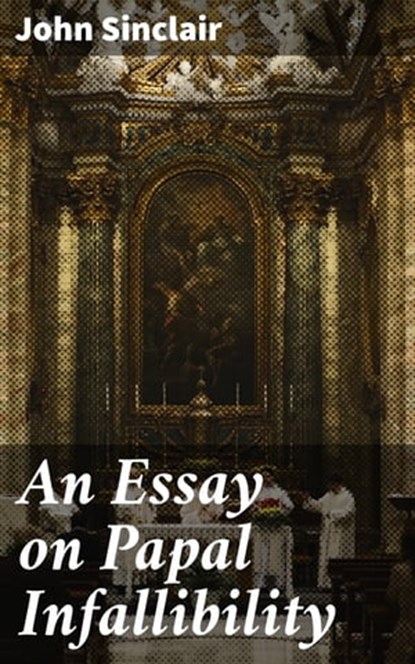 An Essay on Papal Infallibility, John Sinclair - Ebook - 4064066232931